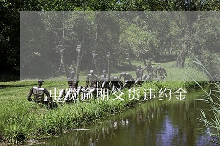 电缆逾期交货违约金 电缆逾期交货违约金