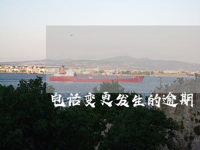 电话变更发生的逾期 电话变更发生的逾期
