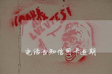电话告知信用卡逾期 电话告知信用卡逾期