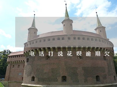 电话打说花呗逾期欠款 电话打说花呗逾期欠款