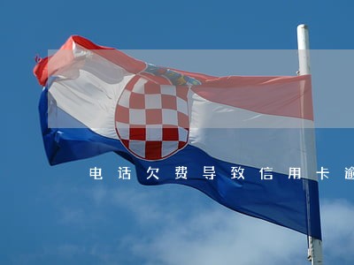 电话欠费导致信用卡逾期 电话欠费导致信用卡逾期