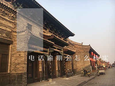 电话逾期会怎么核实 电话逾期会怎么核实