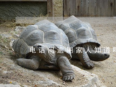 电话问逾期家人知道吗 电话问逾期家人知道吗