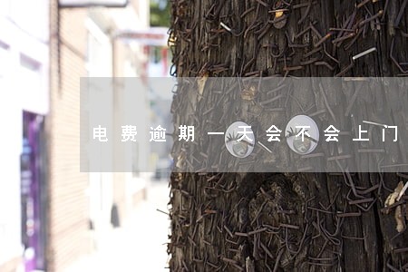 电费逾期一天会不会上门来 电费逾期一天会不会上门来