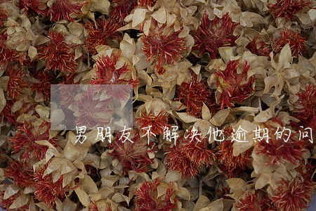 男朋友不解决他逾期的问题