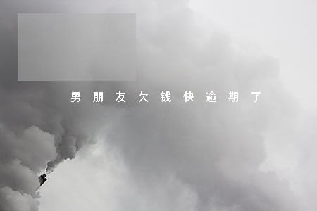 男朋友欠钱快逾期了 男朋友欠钱快逾期了