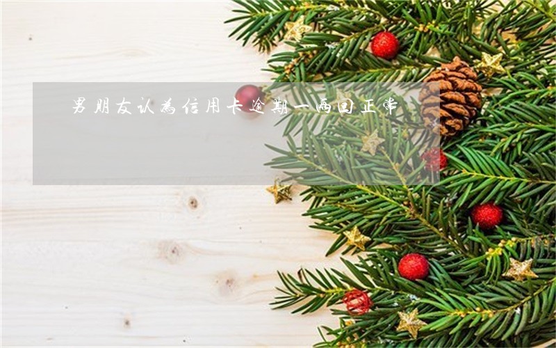 男朋友认为信用卡逾期一两回正常