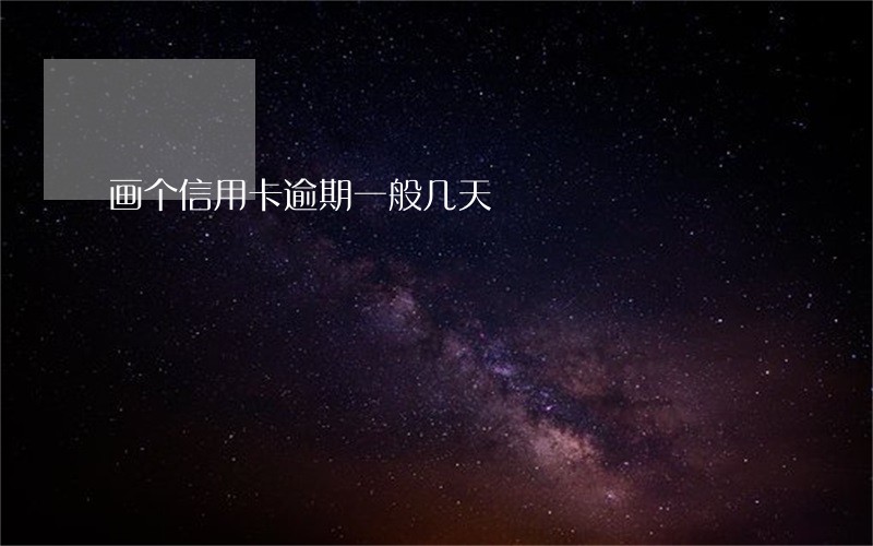 画个信用卡逾期一般几天