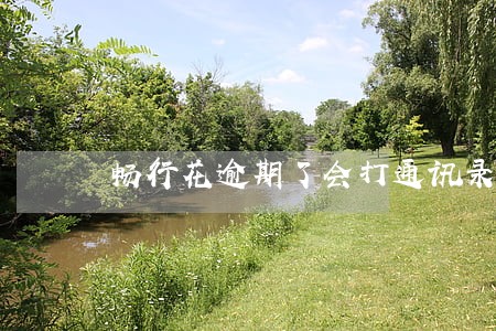 畅行花逾期了会打通讯录吗 畅行花逾期了会打通讯录吗