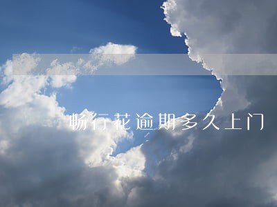 畅行花逾期多久上门 畅行花逾期多久上门