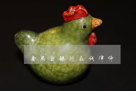 番禺区银行在线律师 番禺区银行在线律师
