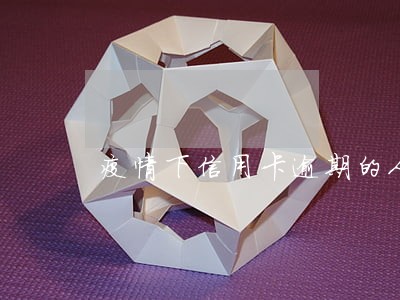 疫情下信用卡逾期的人 疫情下信用卡逾期的人