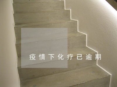 疫情下化疗已逾期 疫情下化疗已逾期
