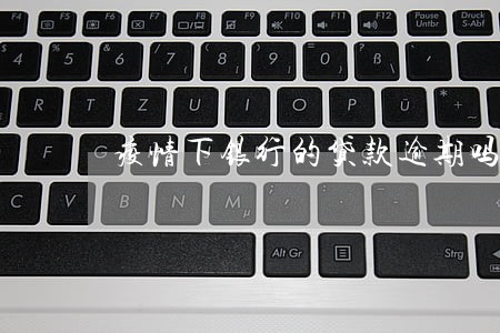 疫情下银行的贷款逾期吗 疫情下银行的贷款逾期吗