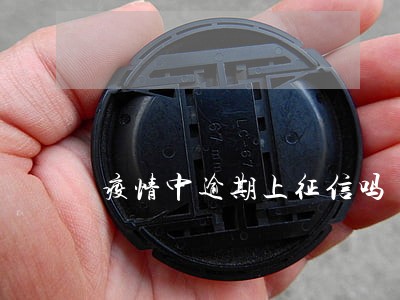 疫情中逾期上征信吗 疫情中逾期上征信吗