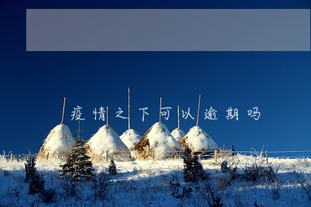 疫情之下可以逾期吗 疫情之下可以逾期吗