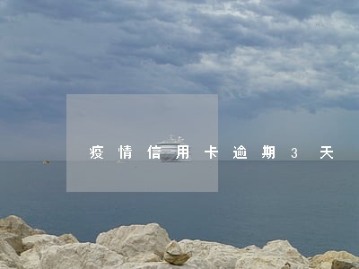 疫情信用卡逾期3天 疫情信用卡逾期3天
