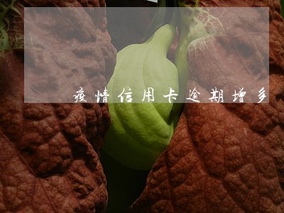 疫情信用卡逾期增多 疫情信用卡逾期增多