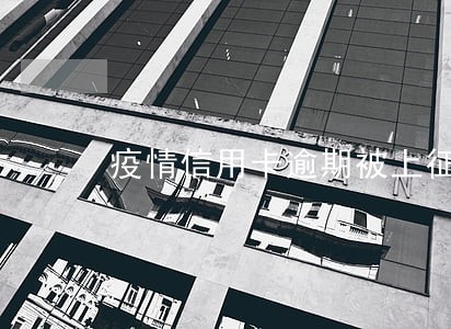 疫情信用卡逾期被上征信可投诉吗 疫情信用卡逾期被上征信可投诉吗