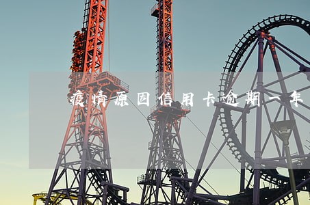 疫情原因信用卡逾期一年 疫情原因信用卡逾期一年