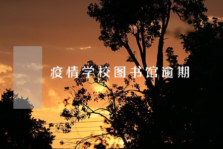 疫情学校图书馆逾期 疫情学校图书馆逾期