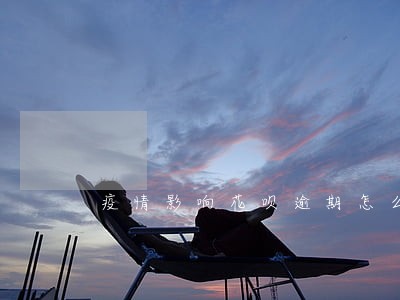 疫情影响花呗逾期怎么办 疫情影响花呗逾期怎么办