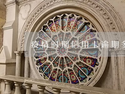 疫情时期信用卡逾期多吗 疫情时期信用卡逾期多吗