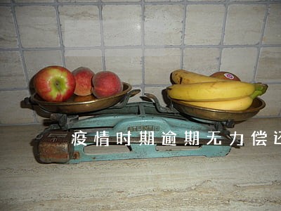 疫情时期逾期无力偿还 疫情时期逾期无力偿还