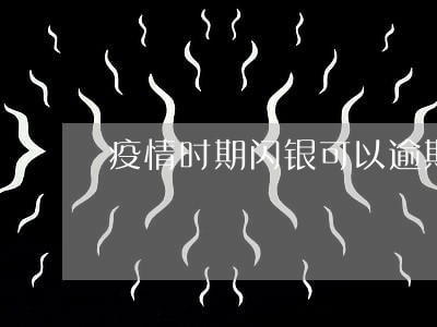 疫情时期闪银可以逾期吗 疫情时期闪银可以逾期吗