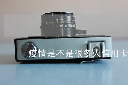 疫情是不是很多人信用卡逾期