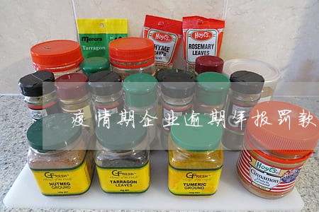 疫情期企业逾期年报罚款 疫情期企业逾期年报罚款
