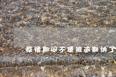 疫情期间不便被逾期纳了征信 疫情期间不便被逾期纳了征信