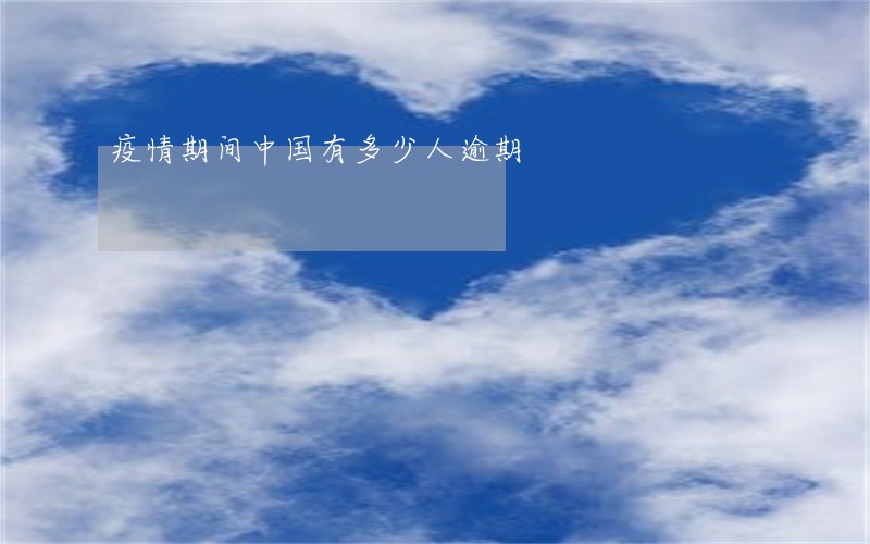 疫情期间中国有多少人逾期 疫情期间中国有多少人逾期