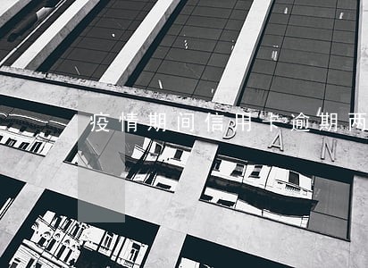 疫情期间信用卡逾期两天 疫情期间信用卡逾期两天