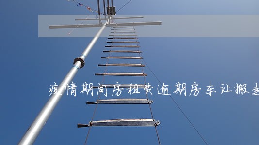 疫情期间房租费逾期房东让搬走 疫情期间房租费逾期房东让搬走