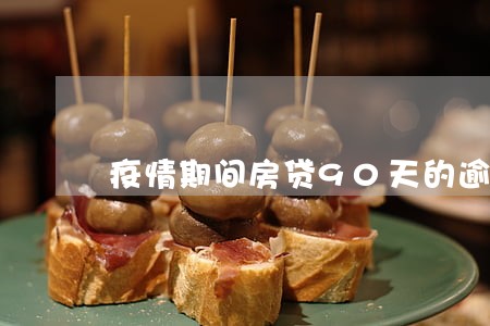 疫情期间房贷90天的逾期 疫情期间房贷90天的逾期