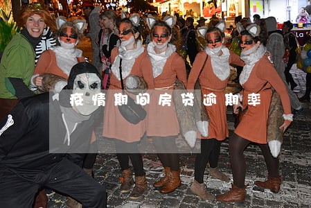 疫情期间房贷逾期率 疫情期间房贷逾期率