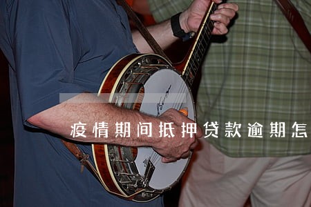疫情期间抵押贷款逾期怎么办 疫情期间抵押贷款逾期怎么办