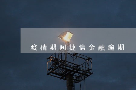 疫情期间捷信金融逾期 疫情期间捷信金融逾期