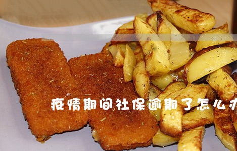 疫情期间社保逾期了怎么办 疫情期间社保逾期了怎么办