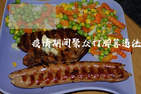 疫情期间聚众打牌算违法吗 疫情期间聚众打牌算违法吗