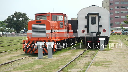 疫情期间逾期会上人民征信吗 疫情期间逾期会上人民征信吗