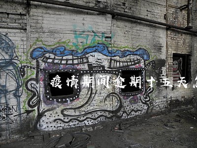 疫情期间逾期十五天怎么办 疫情期间逾期十五天怎么办