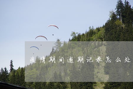疫情期间逾期记录怎么处理消除