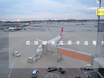 疫情结束信用卡逾期大爆发 疫情结束信用卡逾期大爆发