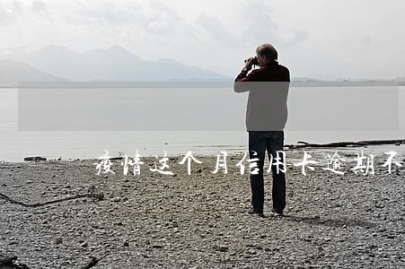 疫情这个月信用卡逾期不还 疫情这个月信用卡逾期不还