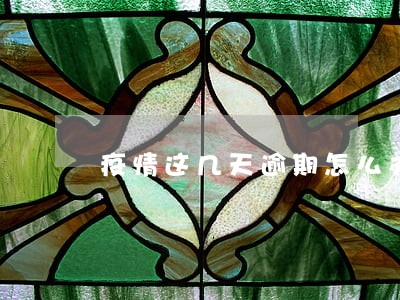 疫情这几天逾期怎么办 疫情这几天逾期怎么办