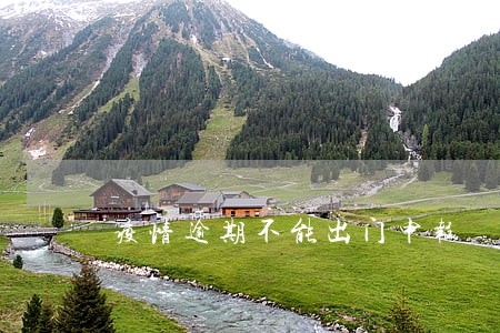 疫情逾期不能出门申报 疫情逾期不能出门申报