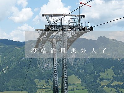 疫情逾期害死人了 疫情逾期害死人了