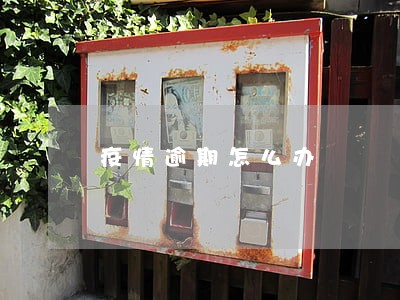 疫情逾期怎么办 疫情逾期怎么办